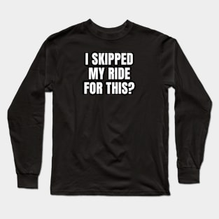 I Skipped My Ride for This Cycling Shirt, Cycling Sarcasm, Funny Cycling Shirt, Snarky Cycling Shirt, Eye Roll Cycling Shirt Long Sleeve T-Shirt